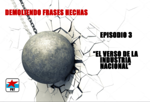 PODCAST Demoliendo Frases Hechas – «El Verso de la Industria Nacional»